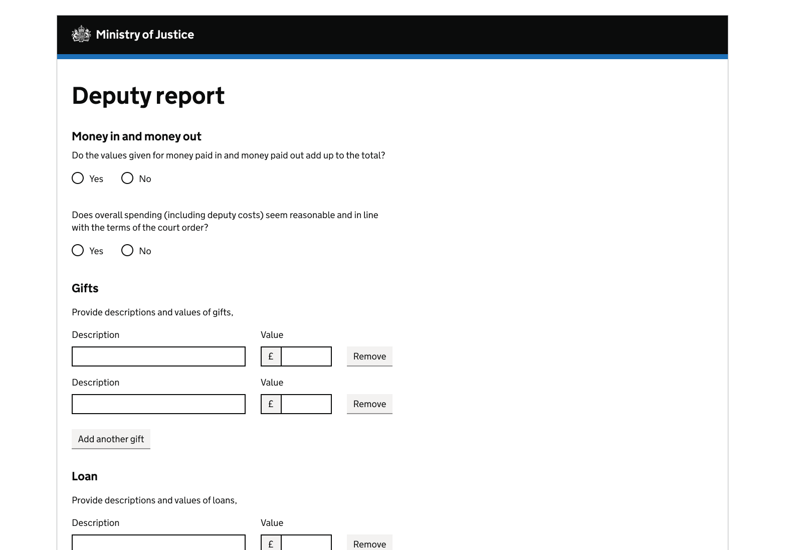 A screen showing an MOJ header and footer. The page contains a heading, 2 questions with radio buttons. Underneath the 2 questions are 2 add another components in the inline layout. The first component has the heading 'Add gifts information' with the field labels 'Gift description' and 'value'. There is a 'remove button' to the right. The second component has the heading 'Add loans information' with the field labels 'Loan description' and 'value'. There is a red 'remove button' to the right'. A green submit button is at the bottom of the screen.
