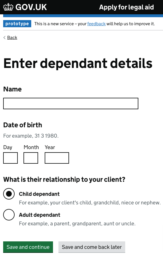 Example of adding things to a list which includes adding the name and date of birth of a dependant and their relationship to the client making the application, with a button to save and continue to the next page.