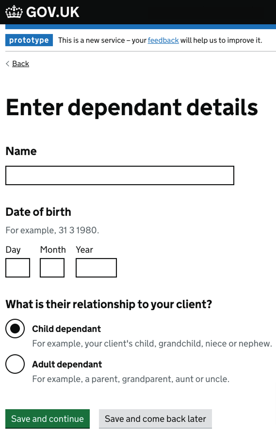 Example of adding things to a list which includes adding the name and date of birth of a dependant and their relationship to the client making the application, with a button to save and continue to the next page.