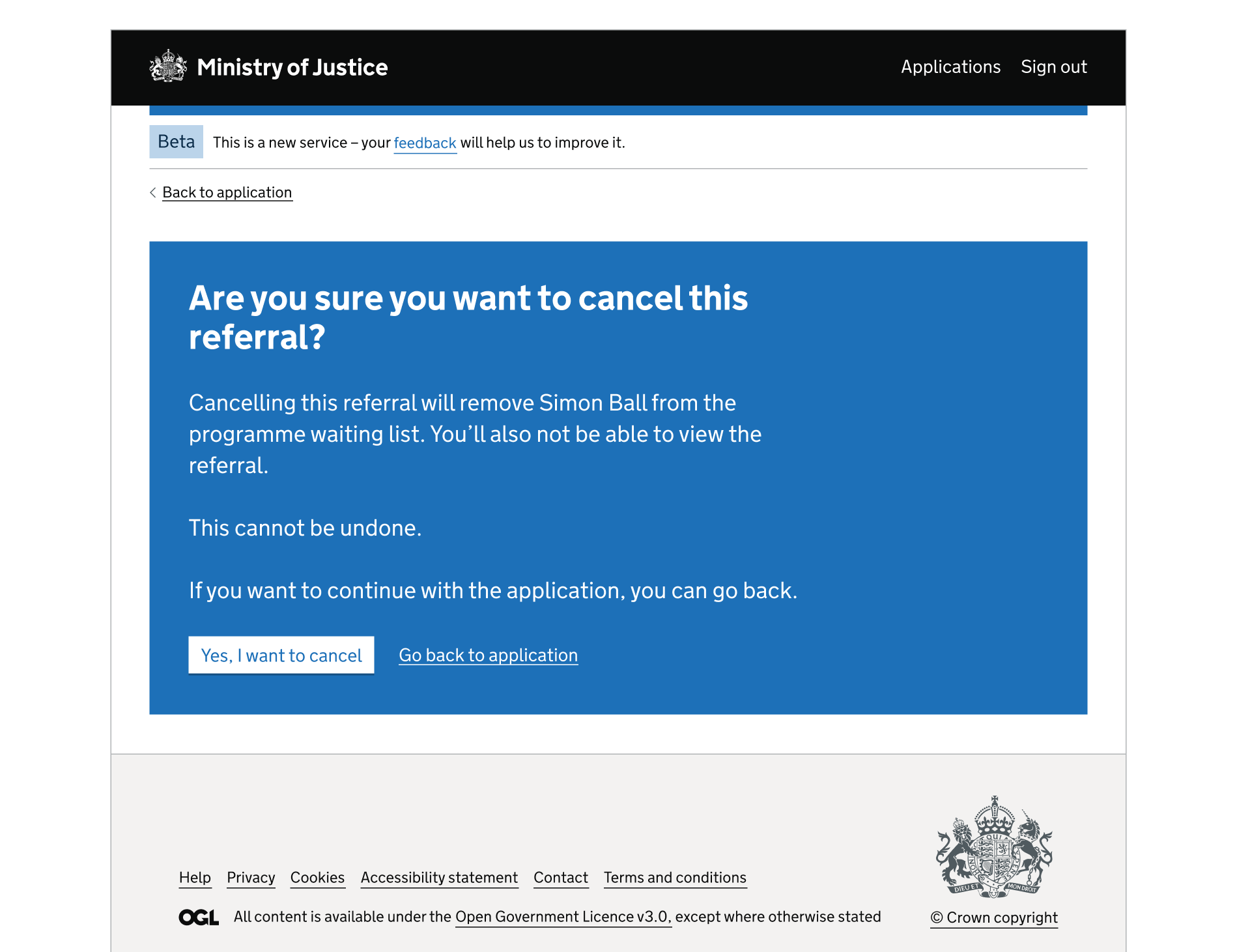 A screen showing an MoJ header and footer. There's a back link above the card. The rest of the page is a blue interruption card. The card contains a heading, paragraph content, a button and a link. The card is used to confirm whether the user wants to cancel this referral, because it'll remove the person from a waiting list. The user can proceed via a white button with blue text or cancel via a link link, with text 'Go back to application'.